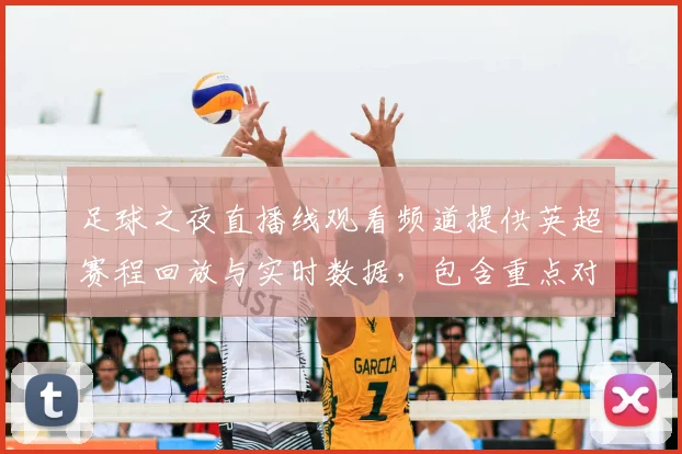 足球之夜直播线观看频道提供英超赛程回放与实时数据，包含重点对阵信息及赛后解读