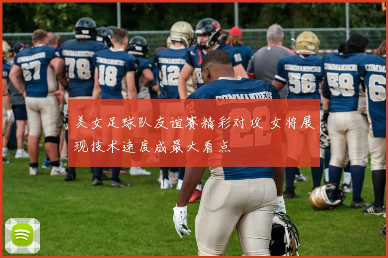 美女足球队友谊赛精彩对攻 女将展现技术速度成最大看点