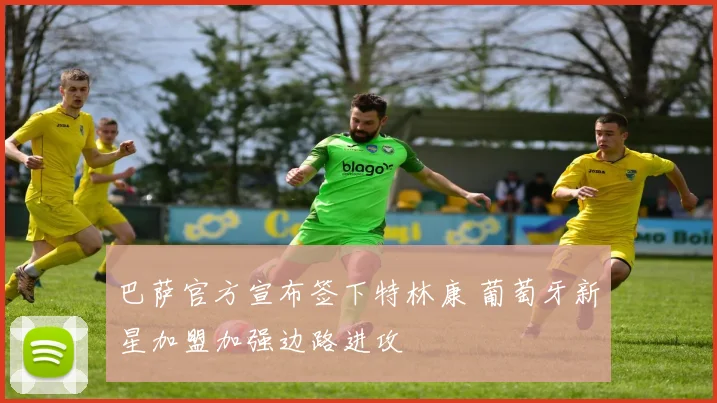 巴萨官方宣布签下特林康 葡萄牙新星加盟加强边路进攻