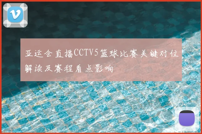 亚运会直播CCTV5篮球比赛关键对位解读及赛程看点影响